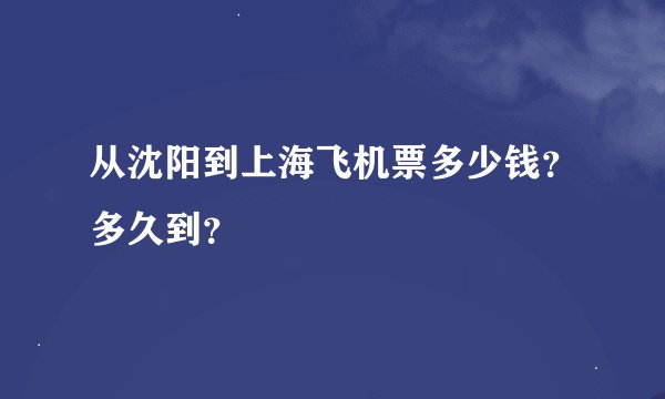 从沈阳到上海飞机票多少钱？多久到？