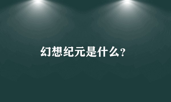 幻想纪元是什么？