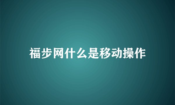 福步网什么是移动操作