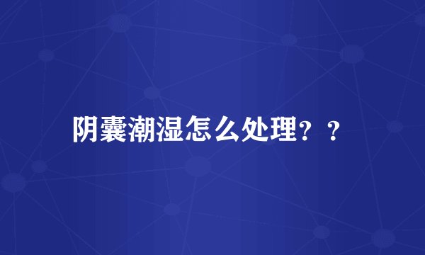 阴囊潮湿怎么处理？？