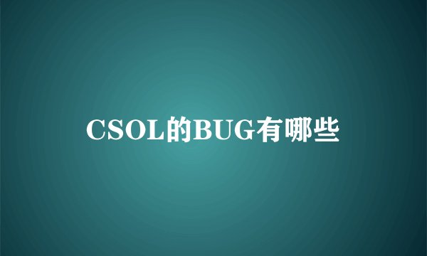 CSOL的BUG有哪些