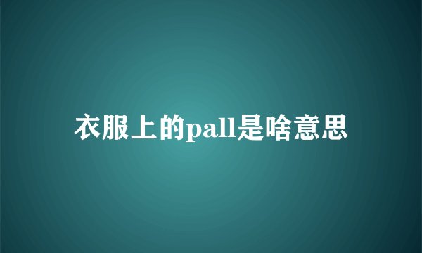 衣服上的pall是啥意思