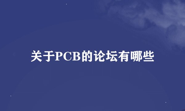 关于PCB的论坛有哪些