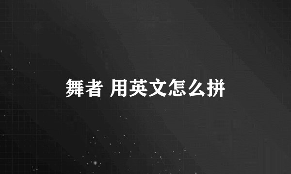 舞者 用英文怎么拼