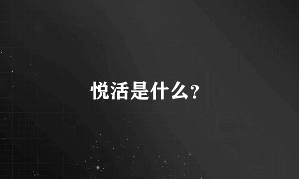 悦活是什么？