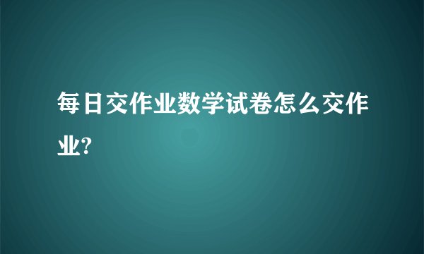 每日交作业数学试卷怎么交作业?