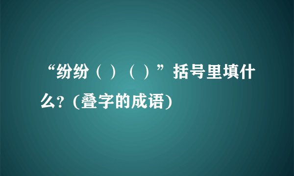“纷纷()()”括号里填什么?(叠字的成语)