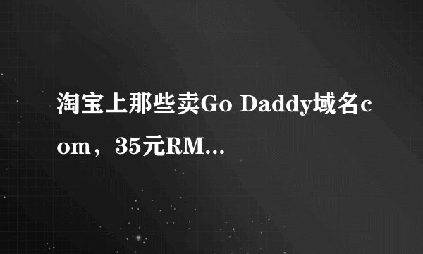 淘宝上那些卖Go Daddy域名com，35元RMB一个，是怎么实现的？?