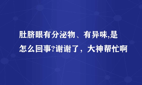 肚脐眼有分泌物、有异味,是怎么回事?谢谢了,大神帮忙啊
