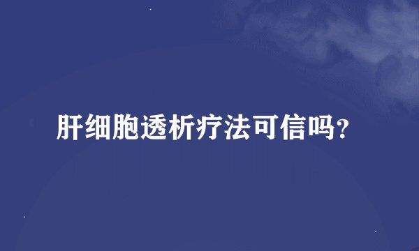 肝细胞透析疗法可信吗？