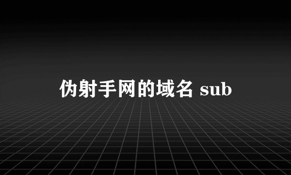 伪射手网的域名 sub