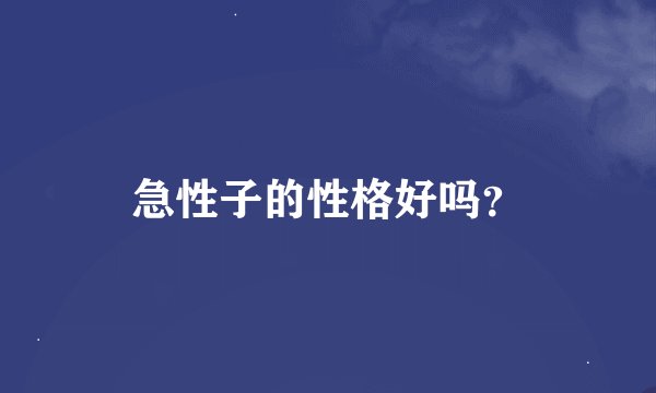 急性子的性格好吗？