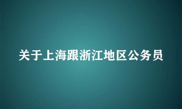 关于上海跟浙江地区公务员