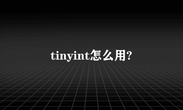 tinyint怎么用?