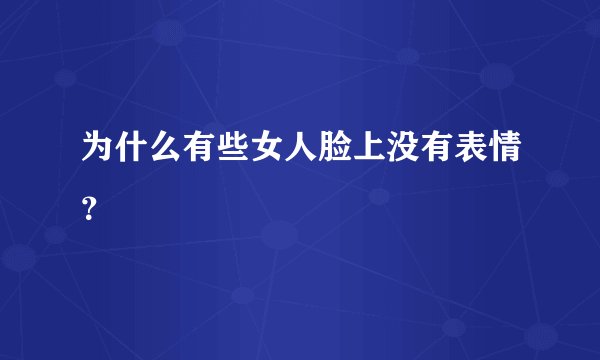 为什么有些女人脸上没有表情？