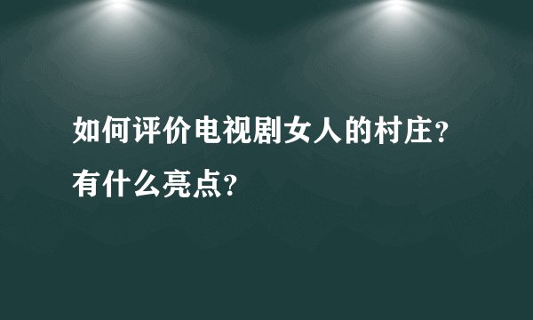 如何评价电视剧女人的村庄？有什么亮点？
