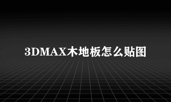 3DMAX木地板怎么贴图