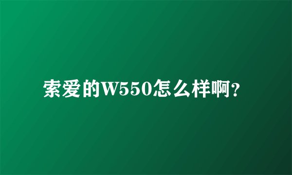 索爱的W550怎么样啊？