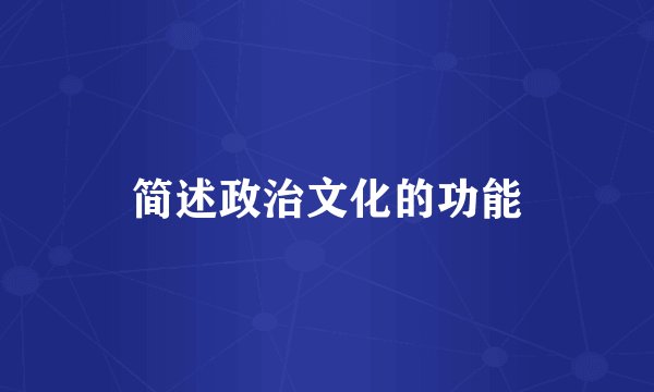 简述政治文化的功能