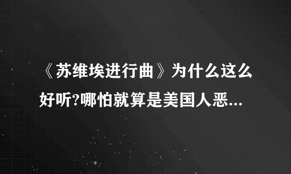 《苏维埃进行曲》为什么这么好听?哪怕就算是美国人恶搞苏联而制造的，听起来给人一点也没恶搞的感觉（就