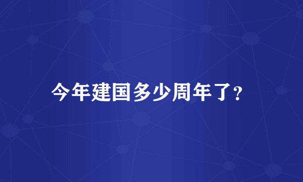 今年建国多少周年了？
