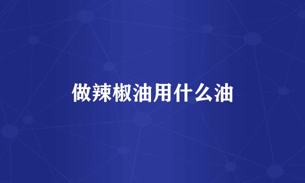 做辣椒油用什么油