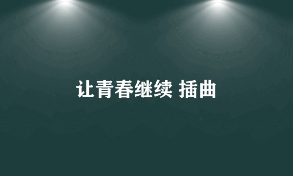 让青春继续 插曲