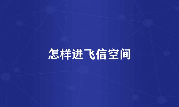 怎样进飞信空间