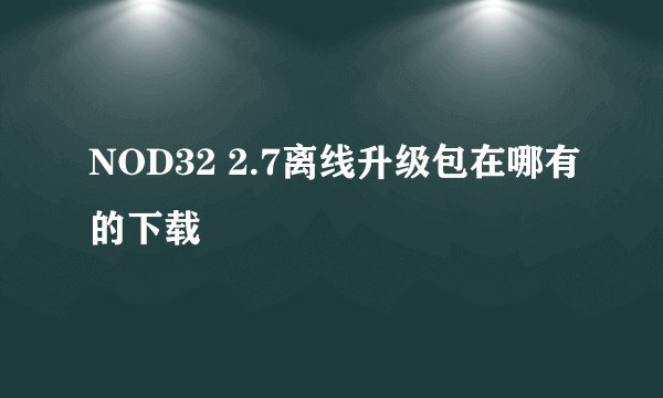 NOD32 2.7离线升级包在哪有的下载