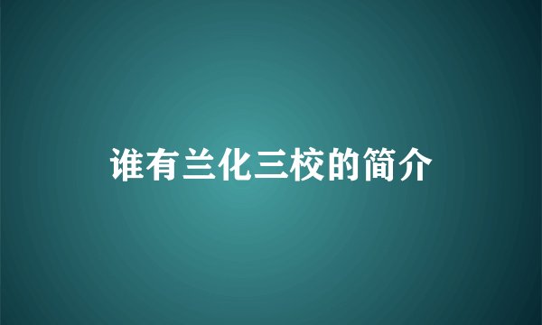 谁有兰化三校的简介