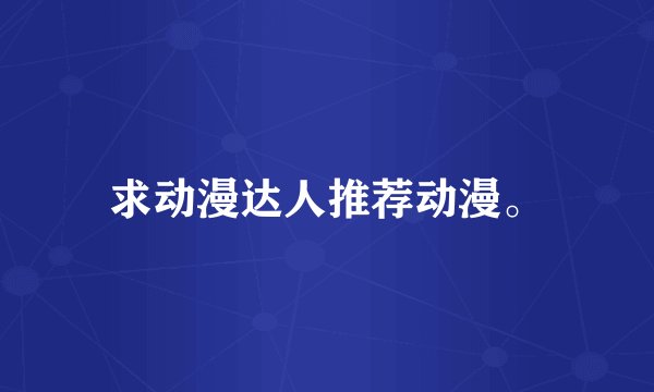 求动漫达人推荐动漫。