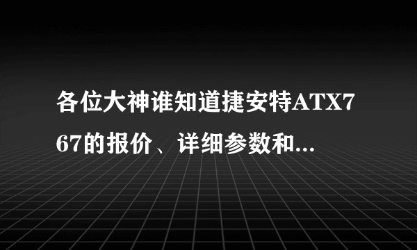 各位大神谁知道捷安特ATX767的报价、详细参数和2013款图片！拜谢！只有5财富