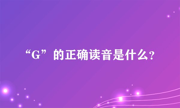 “G”的正确读音是什么？