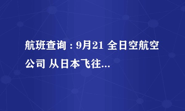 航班查询 : 9月21 全日空航空公司 从日本飞往上海浦东机场的航班 具体时间