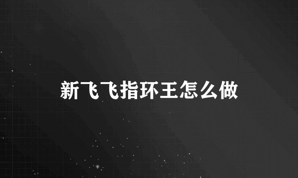 新飞飞指环王怎么做