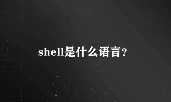 shell是什么语言？