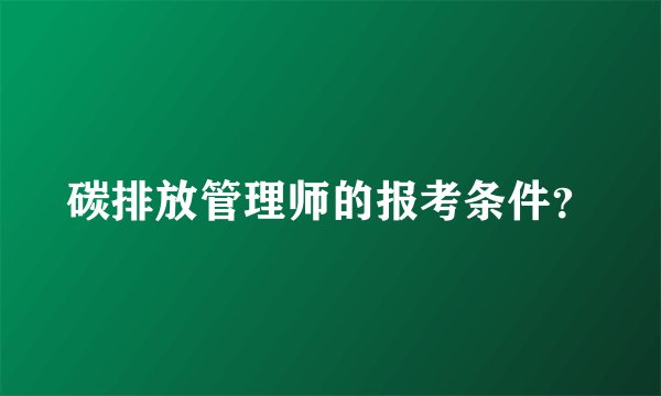 碳排放管理师的报考条件？
