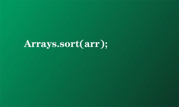 Arrays.sort(arr);
