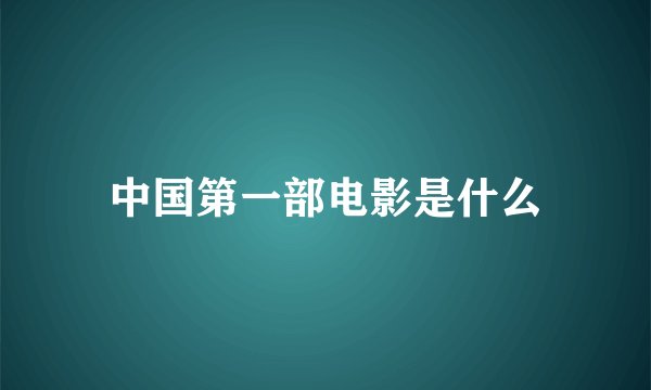 中国第一部电影是什么