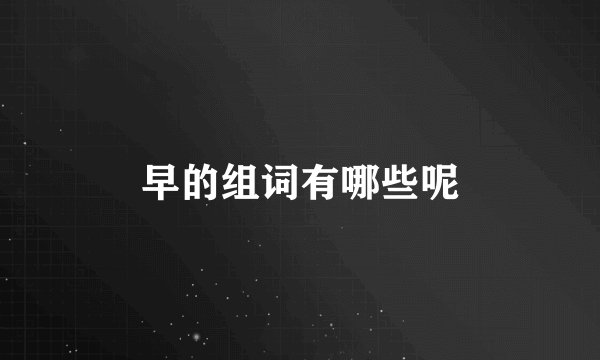 早的组词有哪些呢