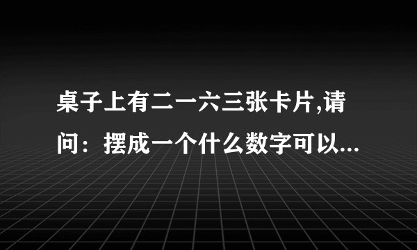 桌子上有二一六三张卡片,请问：摆成一个什么数字可以让43整除?