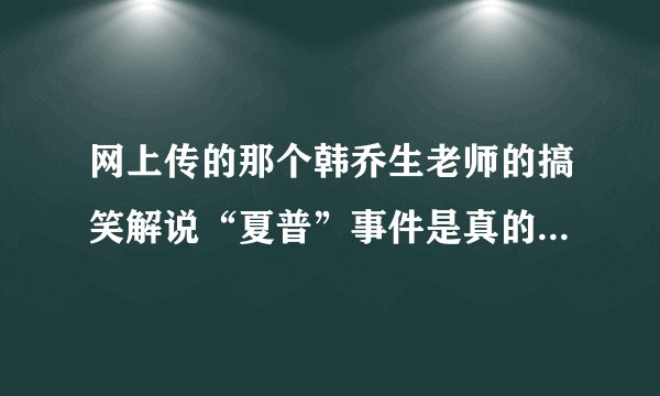 网上传的那个韩乔生老师的搞笑解说“夏普”事件是真的还是假的、？