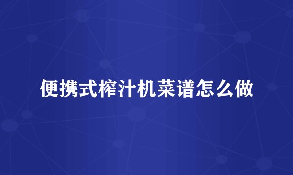 便携式榨汁机菜谱怎么做