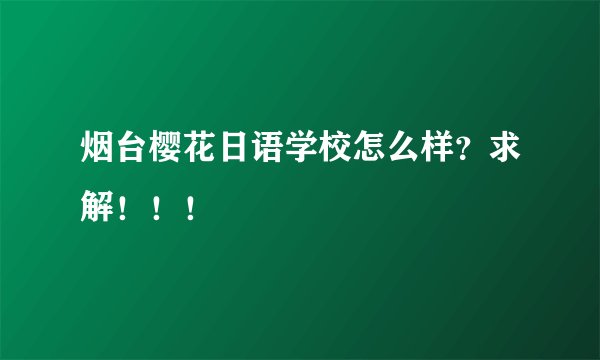 烟台樱花日语学校怎么样？求解！！！