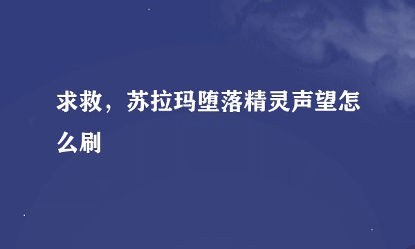 求救，苏拉玛堕落精灵声望怎么刷