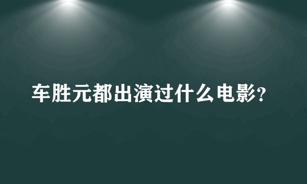 车胜元都出演过什么电影？