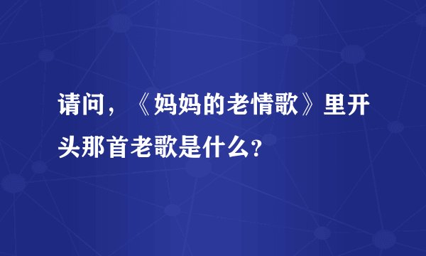 请问，《妈妈的老情歌》里开头那首老歌是什么？