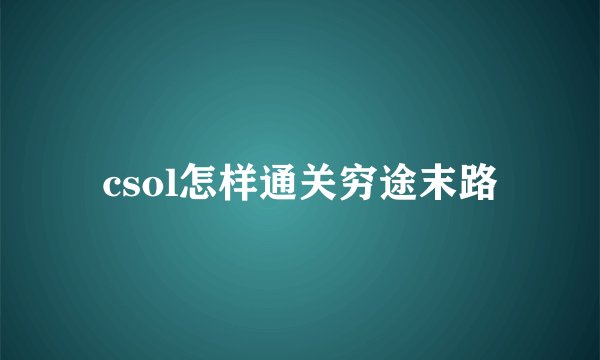 csol怎样通关穷途末路