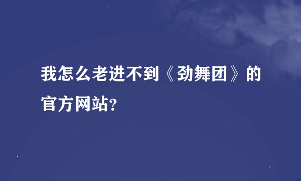 我怎么老进不到《劲舞团》的官方网站？