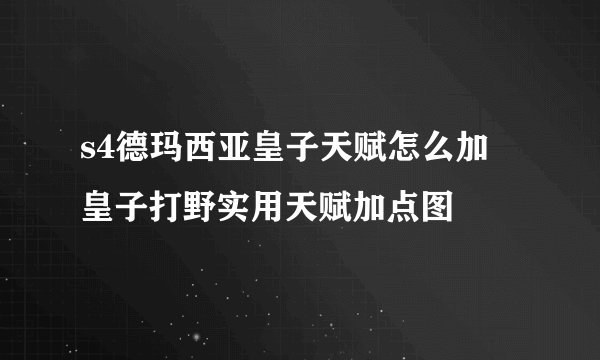 s4德玛西亚皇子天赋怎么加 皇子打野实用天赋加点图